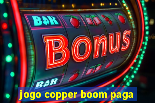 jogo copper boom paga